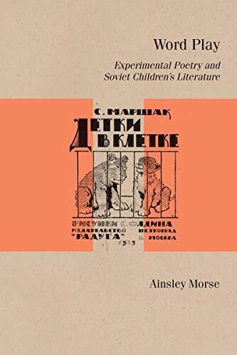 Word Play: Experimental Poetry And Soviet Children’S Literature (Studies In Russian Literature And Theory)