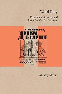Word Play: Experimental Poetry And Soviet Children’S Literature (Studies In Russian Literature And Theory)