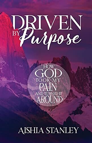 Driven By Purpose: How God Took My Pain And Turned It Around