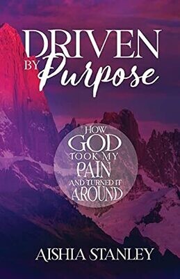 Driven By Purpose: How God Took My Pain And Turned It Around