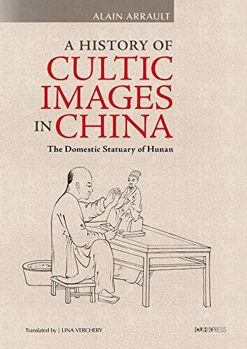 A History of Cultic Images in China: The Domestic Statuary of Hunan