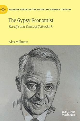 The Gypsy Economist: The Life and Times of Colin Clark (Palgrave Studies in the History of Economic Thought)