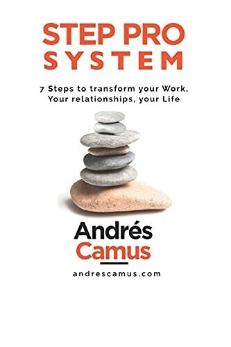Step Pro System: 7-Steps To Transform Your Work, Your Relationships, Your Life