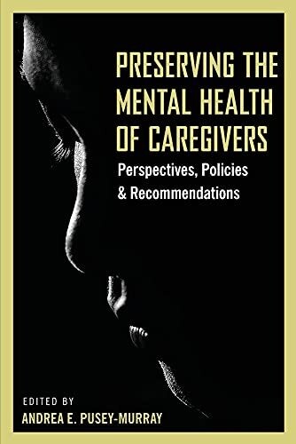 Preserving The Mental Health Of Caregivers: Perspectives, Policies And Recommendations