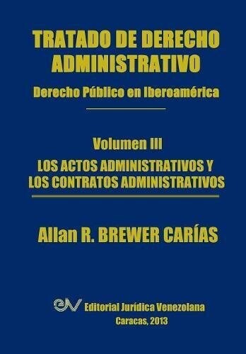 Tratado De Derecho Administrativo. Tomo Iii. Los Actos Administrativos Y Los Contratos Administrativos (Spanish Edition)