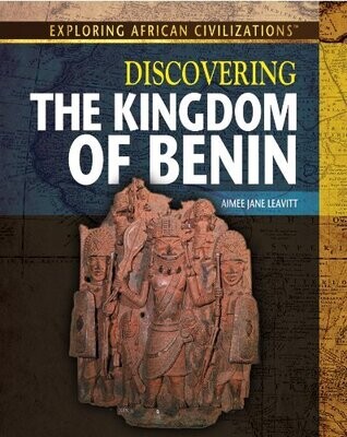 Discovering The Kingdom Of Benin (Exploring African Civilizations)