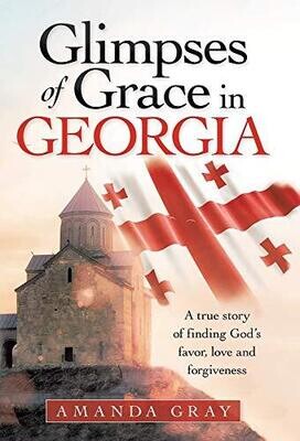 Glimpses of Grace in Georgia: A True Story of Finding Gods Favor, Love and Forgiveness - Hardcover