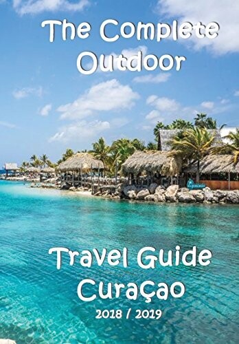 The Complete Travel Guide Curacao