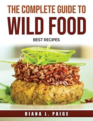 The Complete Guide To Wild Food: Best Recipes