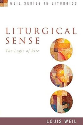 Liturgical Sense: The Logic of Rite (Weil Series in Liturgics)