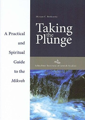 Taking The Plunge: A Practical And Spiritual Guide To The Mikveh