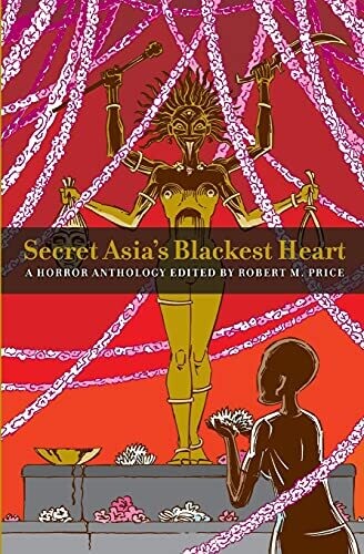 Secret Asia'S Blackest Heart: A Horror Anthology Edited By Robert M. Price