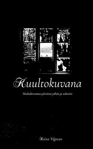 Kuultokuvana: Matkakertomus pÃ¤ivÃ¤stÃ¤ yÃ¶hÃ¶n ja takaisin (Finnish Edition)