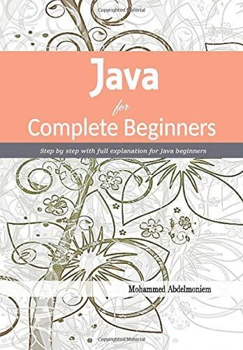 Java for Complete Beginners: Step by step with full explanation for Java beginners