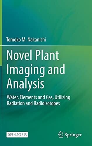 Novel Plant Imaging And Analysis: Water, Elements And Gas, Utilizing Radiation And Radioisotopes