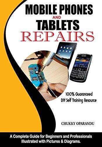 Mobile Phones and Tablets Repairs: A Complete Guide for Beginners and Professionals