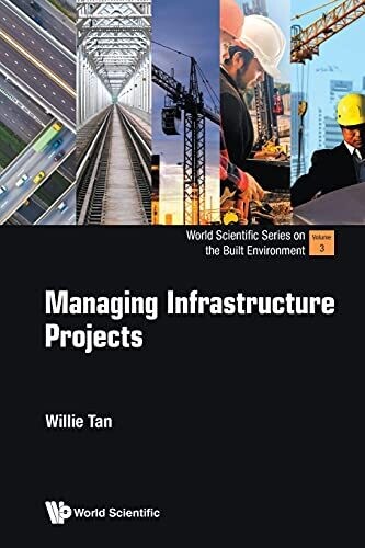 Managing Infrastructure Projects (World Scientific Series On The Built Environment)