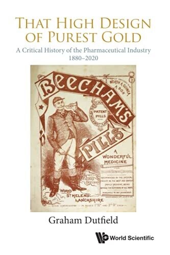 That High Design Of Purest Gold: A Critical History Of The Pharmaceutical Industry, 1880Ã‚Â€Â“2020