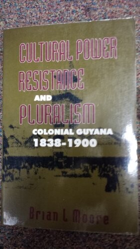 Cultural Power Resistance & Pluralism: Colonial Guyana 1838-1900