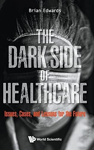The Dark Side Of Healthcare: Issues, Cases, And Lessons For The Future