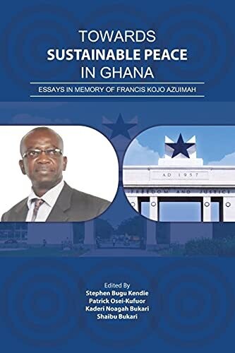 Towards Sustainable Peace In Ghana: Essays In Memory Of Francis Kojo Azuimah
