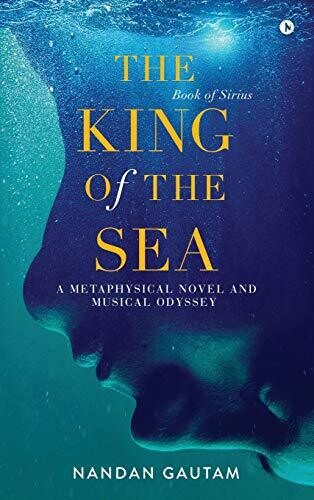 The King of the Sea: A Metaphysical Novel and Musical Odyssey by Nandan Gautam