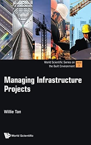 Managing Infrastructure Projects (World Scientific Series On The Built Environment, 3)
