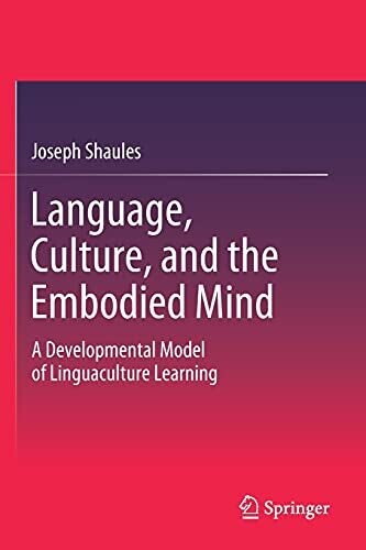 Language, Culture, And The Embodied Mind: A Developmental Model Of Linguaculture Learning