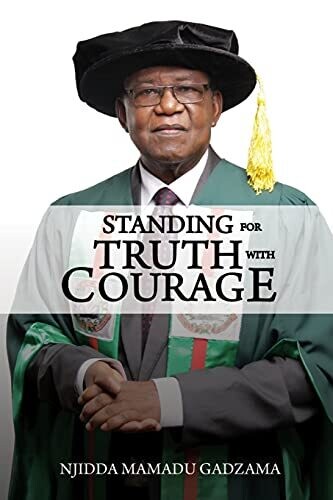 Standing For Truth With Courage: An Autobiography Of Njidda Mamadu Gadzama