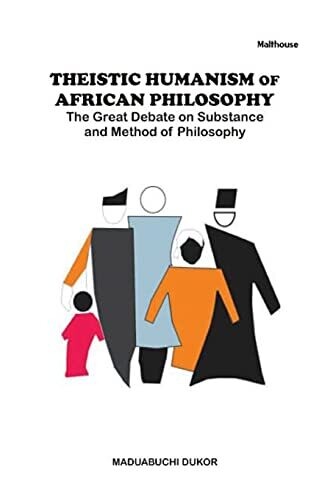 Theistic Humanism Of African Philosophy: The Great Debate On Substance And Method Of Philosophy