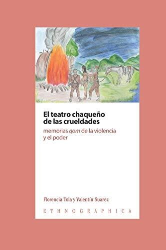 El teatro chaqueÃ±o de las crueldades: memorias qom de la violencia y el poder (Spanish Edition)