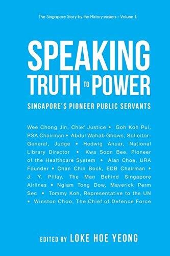 Speaking Truth To Power: Singapore'S Pioneer Public Servants (The Singapore Story by the History-Makers)