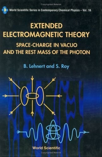Extended Electromagnetic Theory, Space Charge In Vacuo And The Rest Mass Of Photon (World Scientific Contemporary Chemical Physics)