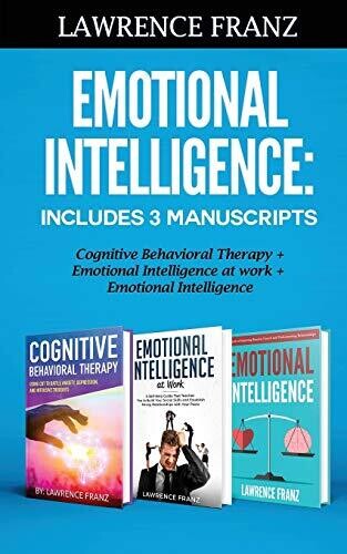 Emotional Intelligence: Includes 3 Manuscripts Cognitive Behavioral Therapy+ Emotional Intelligence at work+ Emotional Intelligence
