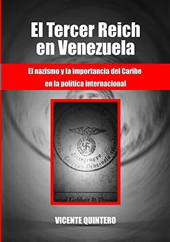 El Tercer Reich En Venezuela: El Nazismo Y La Importancia Del Caribe En La Pol?¡Tica Internacional (Spanish Edition)