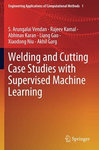 Welding And Cutting Case Studies With Supervised Machine Learning (Engineering Applications Of Computational Methods)