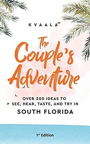 The Couple?çös Adventure ?çô Over 200 Ideas To See, Hear, Taste, And Try In South Florida: Make Memories That Will Last A Lifetime In The South Of The Sunshine State