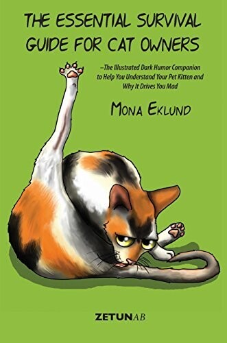 The Essential Survival Guide for Cat Owners: The Illustrated Dark Humor Companion to Help You Understand Your Pet Kitten and Why It Drives You Mad