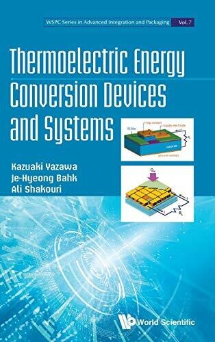 Thermoelectric Energy Conversion Devices and Systems (WSPC Advanced Integration and Packaging) (WSPC Series in Advanced Integration and Packagingf)