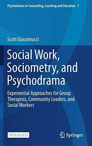 Social Work, Sociometry, and Psychodrama: Experiential Approaches for Group Therapists, Community Leaders, and Social Workers (Psychodrama in Counselling, Coaching and Education, 1)