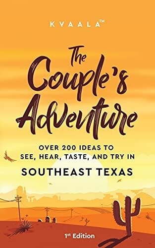 The Couple?çös Adventure ?çô Over 200 Ideas To See, Hear, Taste, And Try In Southeast Texas: Make Memories That Will Last A Lifetime In The Southeast Part Of The Lone Star State