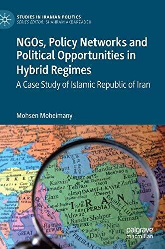 NGOs, Policy Networks and Political Opportunities in Hybrid Regimes: A Case Study of Islamic Republic of Iran (Studies in Iranian Politics)
