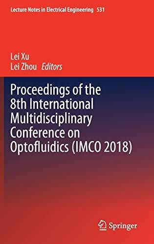 Proceedings Of The 8Th International Multidisciplinary Conference On Optofluidics (Imco 2018) (Lecture Notes In Electrical Engineering, 531)