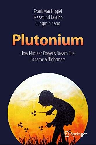 Plutonium: How Nuclear Power?çös Dream Fuel Became A Nightmare