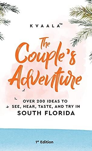 The Couple'S Adventure - Over 200 Ideas To See, Hear, Taste, And Try In South Florida: Make Memories That Will Last A Lifetime In The South Of The Sunshine State