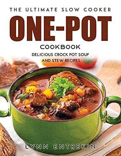 The Ultimate Slow Cooker One-Pot Cookbook: Delicious Crock Pot Soup And Stew Recipes