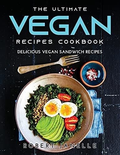 The Ultimate Vegan Recipes Cookbook: Delicious Vegan Sandwich Recipes