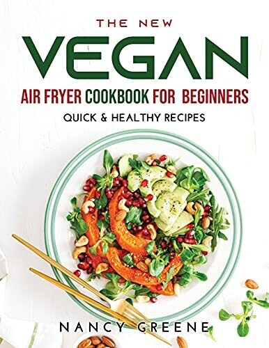 The New Vegan Air Fryer Cookbook For Beginners: Quick & Healthy Recipes