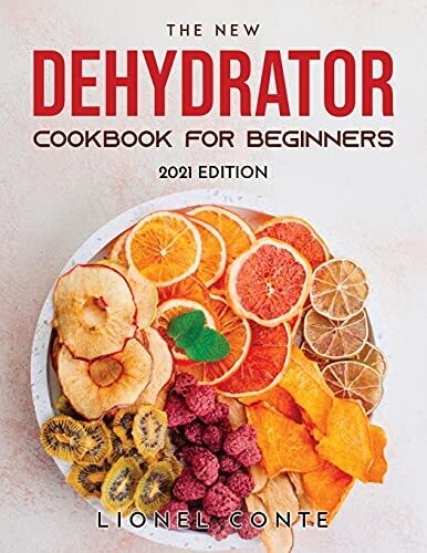 The New Dehydrator Cookbook For Beginners: 2021 Edition
