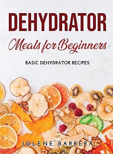 Dehydrator Meals For Beginners: Basic Dehydrator Recipes